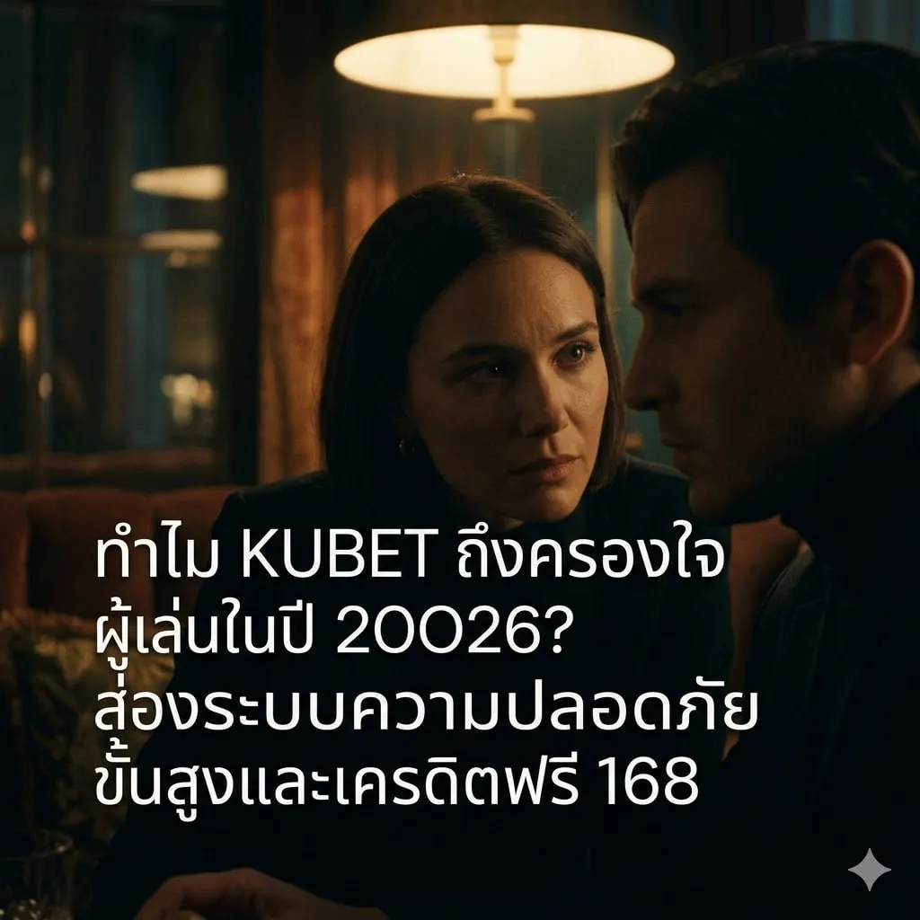 ทำไม KUBET ถึงครองใจผู้เล่นในปี 2026? ส่องระบบความปลอดภัยขั้นสูงและเครดิตฟรี 168