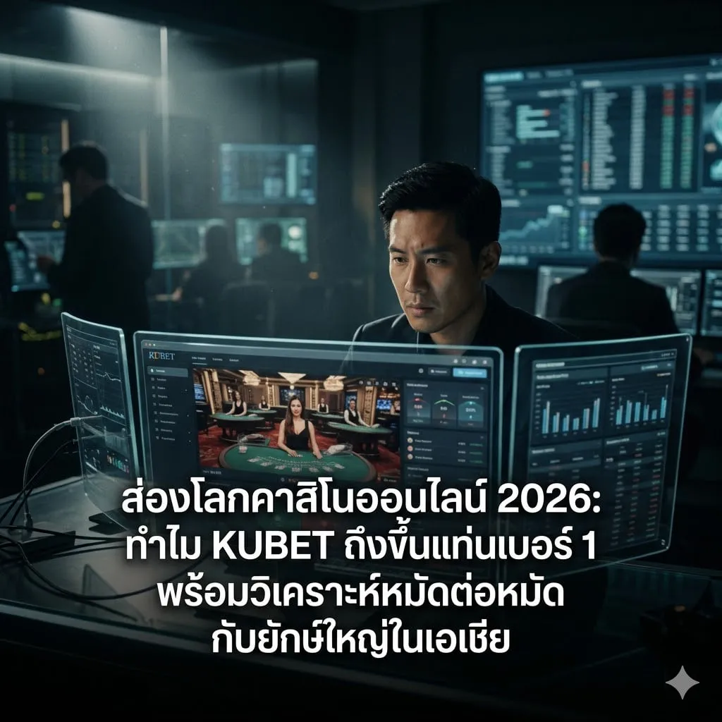 ส่องโลกคาสิโนออนไลน์ 2026: ทำไม KUBET ถึงขึ้นแท่นเบอร์ 1 พร้อมวิเคราะห์หมัดต่อหมัดกับยักษ์ใหญ่ในเอเชีย