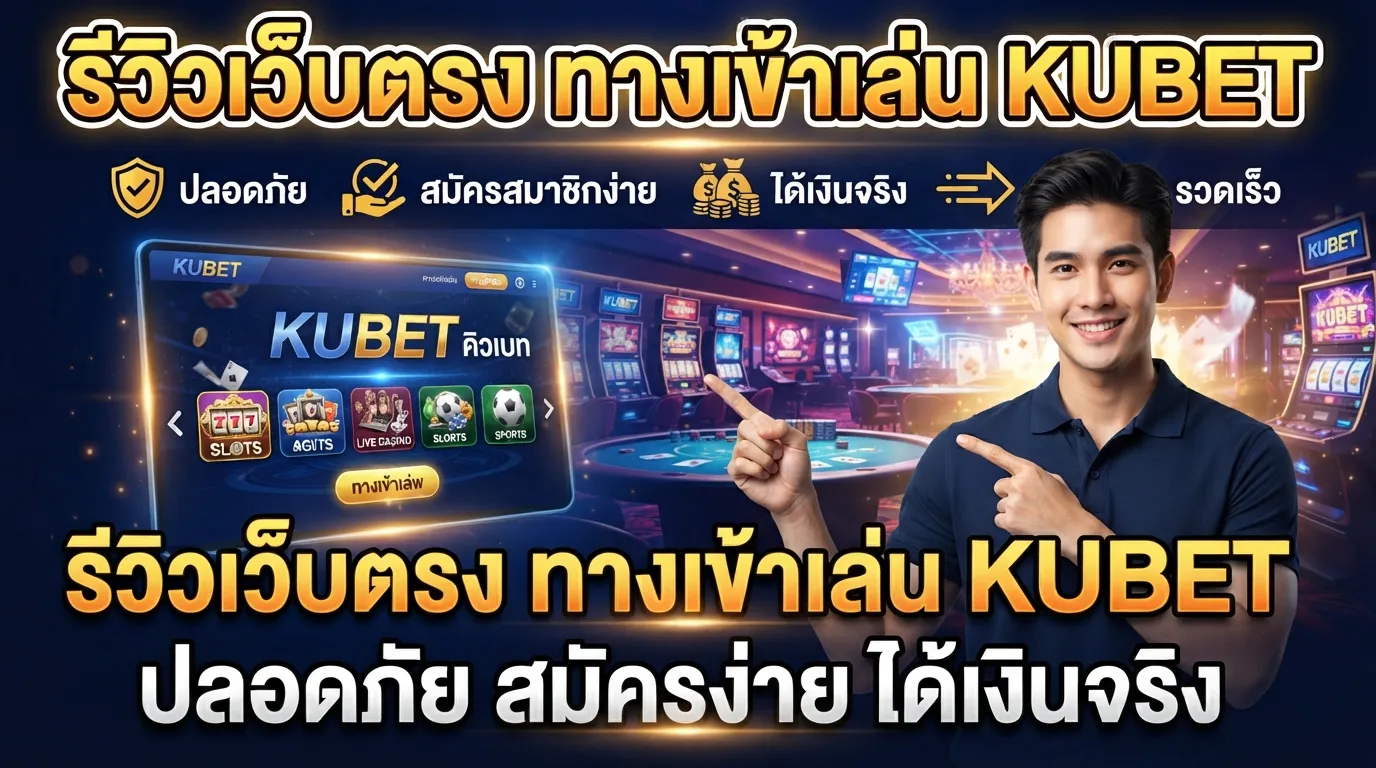 รีวิวเว็บตรง ทางเข้าเล่น kubet ปลอดภัย สมัครง่าย ได้เงินจริง